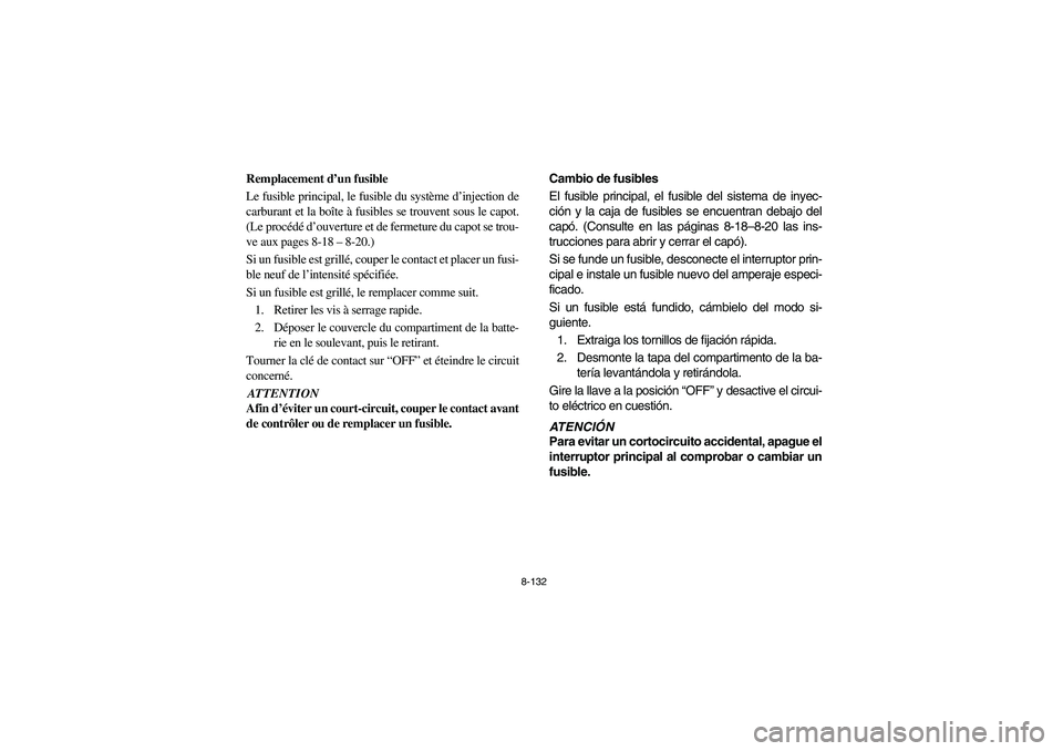 YAMAHA RHINO 700 2008 Owners Manual 8-132
5B410023
Remplacement d’un fusible
Le fusible principal, le fusible du système d’injection de
carburant et la boîte à fusibles se trouvent sous le capot.
(Le procédé d’ouverture et de YAMAHA RHINO 700 2008 Owners Manual 8-132
5B410023
Remplacement d’un fusible
Le fusible principal, le fusible du système d’injection de
carburant et la boîte à fusibles se trouvent sous le capot.
(Le procédé d’ouverture et de