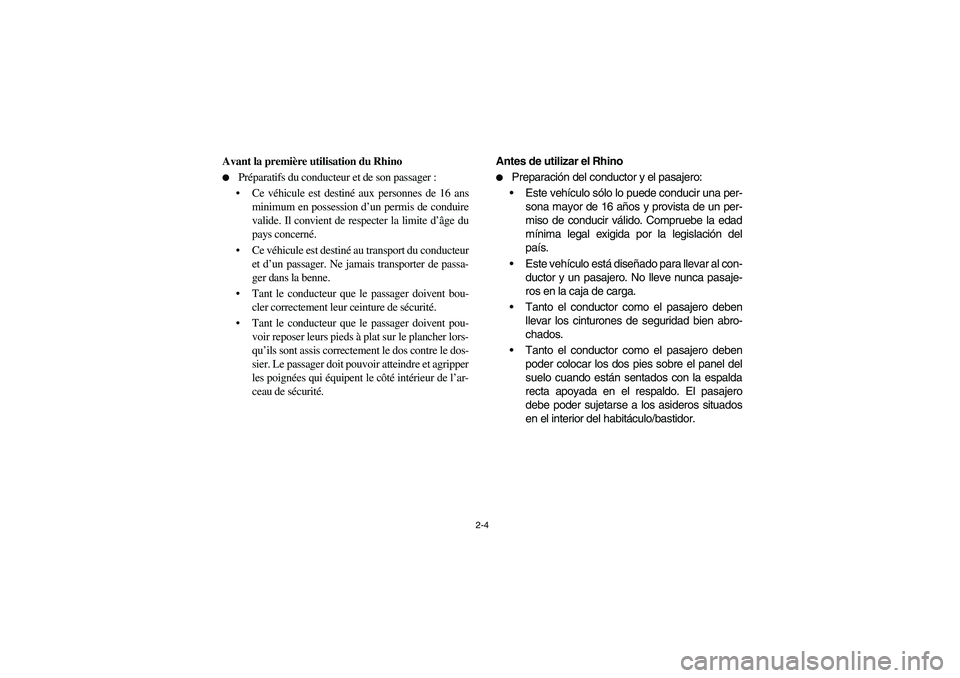 YAMAHA RHINO 700 2008  Owners Manual 2-4
Avant la première utilisation du Rhino
Préparatifs du conducteur et de son passager :
Ce véhicule est destiné aux personnes de 16 ans
minimum en possession d’un permis de conduire
valide. 