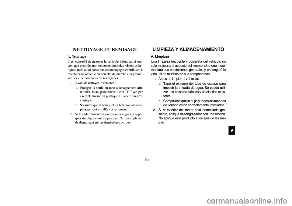 YAMAHA RHINO 700 2008 Owners Manual 9-2
9
FVU01030
NETTOYAGE ET REMISAGE
A. Nettoyage
Il est conseillé de nettoyer le véhicule à fond aussi sou-
vent que possible, non seulement pour des raisons esthé-
tiques, mais aussi parce que c YAMAHA RHINO 700 2008 Owners Manual 9-2
9
FVU01030
NETTOYAGE ET REMISAGE
A. Nettoyage
Il est conseillé de nettoyer le véhicule à fond aussi sou-
vent que possible, non seulement pour des raisons esthé-
tiques, mais aussi parce que c