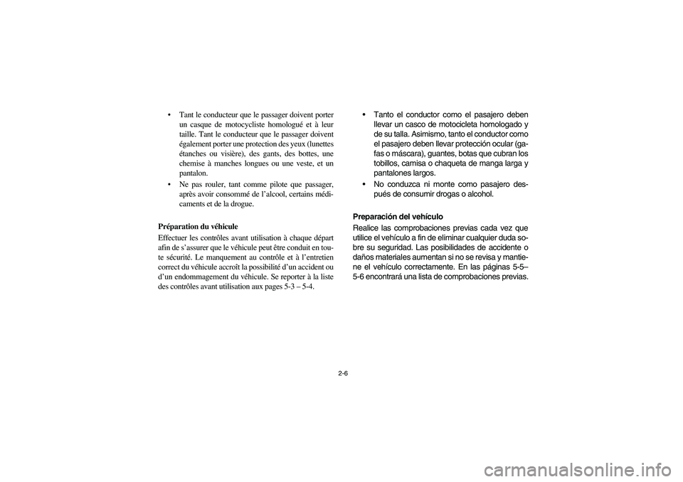 YAMAHA RHINO 700 2008 Service Manual 2-6
Tant le conducteur que le passager doivent porter
un casque de motocycliste homologué et à leur
taille. Tant le conducteur que le passager doivent
également porter une protection des yeux (lun