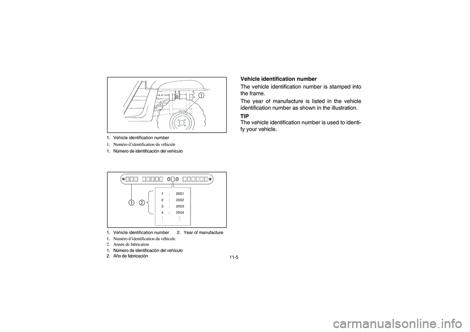 YAMAHA RHINO 700 2008  Owners Manual 11-5 1. Vehicle identification number
1. Numéro d’identification du véhicule
1. Número de identificación del vehículo
1. Vehicle identification number 2. Year of manufacture
1. Numéro d’iden