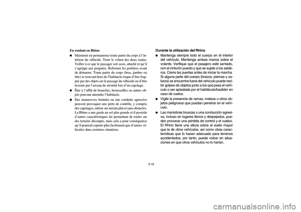 YAMAHA RHINO 700 2008 Service Manual 2-10
En roulant en Rhino
Maintenir en permanence toute partie du corps à l’in-
térieur du véhicule. Tenir le volant des deux mains.
Veiller à ce que le passager soit assis, attaché et qu’il
