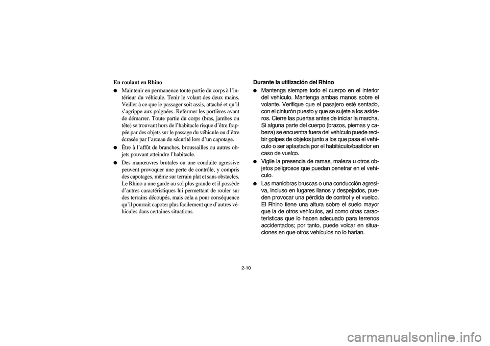 YAMAHA RHINO 700 2008  Owners Manual 2-10
En roulant en Rhino
Maintenir en permanence toute partie du corps à l’in-
térieur du véhicule. Tenir le volant des deux mains.
Veiller à ce que le passager soit assis, attaché et qu’il
