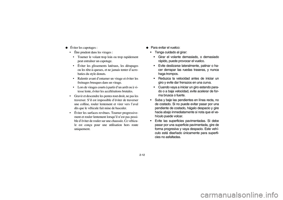 YAMAHA RHINO 700 2008 Workshop Manual 2-12 
Éviter les capotages :
Être prudent dans les virages :
Tourner le volant trop loin ou trop rapidement
peut entraîner un capotage.
Éviter les glissements latéraux, les dérapages
ou les 