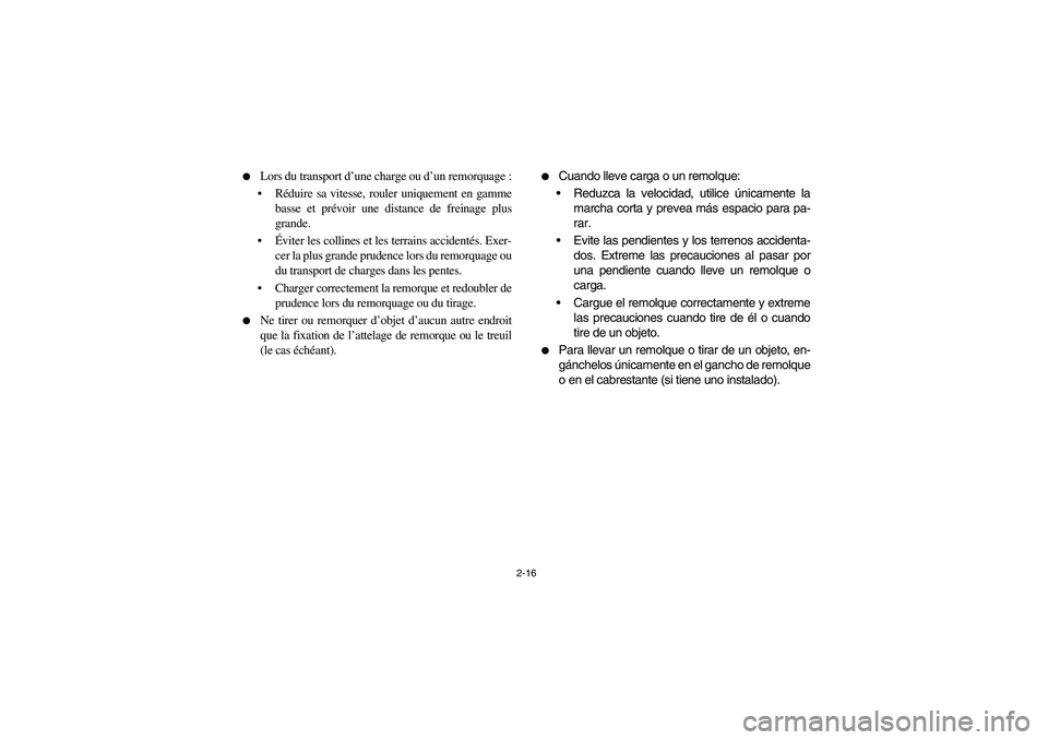 YAMAHA RHINO 700 2008 Workshop Manual 2-16 
Lors du transport d’une charge ou d’un remorquage :
Réduire sa vitesse, rouler uniquement en gamme
basse et prévoir une distance de freinage plus
grande.
Éviter les collines et les ter