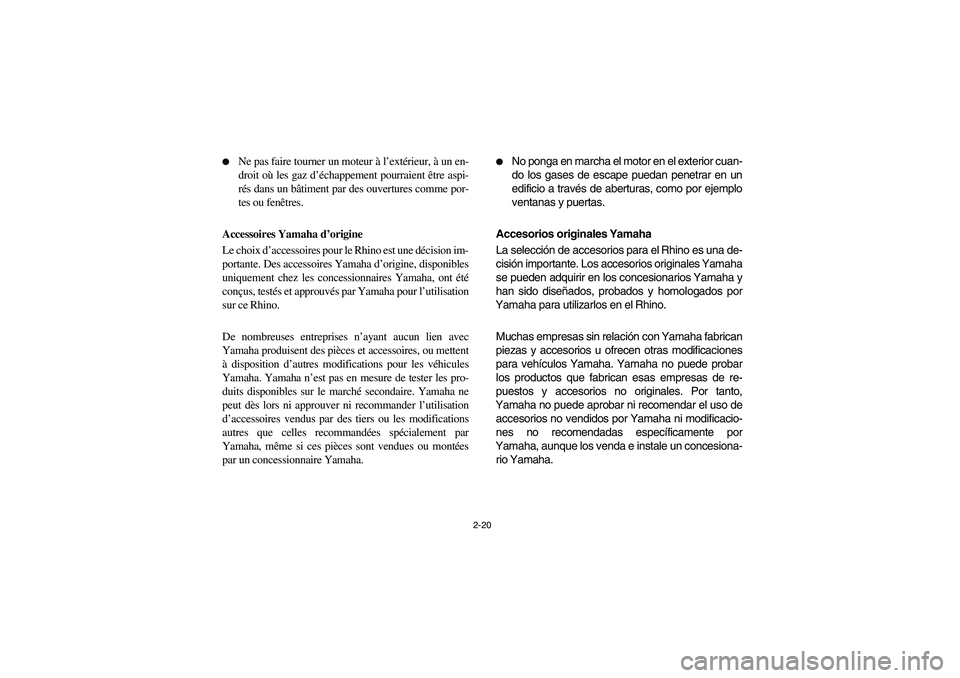 YAMAHA RHINO 700 2008 Workshop Manual 2-20 
Ne pas faire tourner un moteur à l’extérieur, à un en-
droit où les gaz d’échappement pourraient être aspi-
rés dans un bâtiment par des ouvertures comme por-
tes ou fenêtres.
Acce