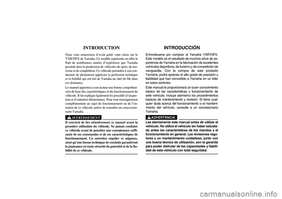 YAMAHA RHINO 700 2008 Owners Manual FVU00010
INTRODUCTION
Nous vous remercions d’avoir porté votre choix sur le
YXR70FX de Yamaha. Ce modèle représente en effet le
fruit de nombreuses années d’expérience que Yamaha
possède da YAMAHA RHINO 700 2008 Owners Manual FVU00010
INTRODUCTION
Nous vous remercions d’avoir porté votre choix sur le
YXR70FX de Yamaha. Ce modèle représente en effet le
fruit de nombreuses années d’expérience que Yamaha
possède da