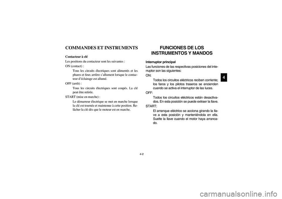 YAMAHA RHINO 700 2008 Manual PDF 4-2
4
FVU00130
COMMANDES ET INSTRUMENTS
FVU00140
Contacteur à clé
Les positions du contacteur sont les suivantes :
ON (contact) :
Tous les circuits électriques sont alimentés et les
phares et feux YAMAHA RHINO 700 2008 Manual PDF 4-2
4
FVU00130
COMMANDES ET INSTRUMENTS
FVU00140
Contacteur à clé
Les positions du contacteur sont les suivantes :
ON (contact) :
Tous les circuits électriques sont alimentés et les
phares et feux