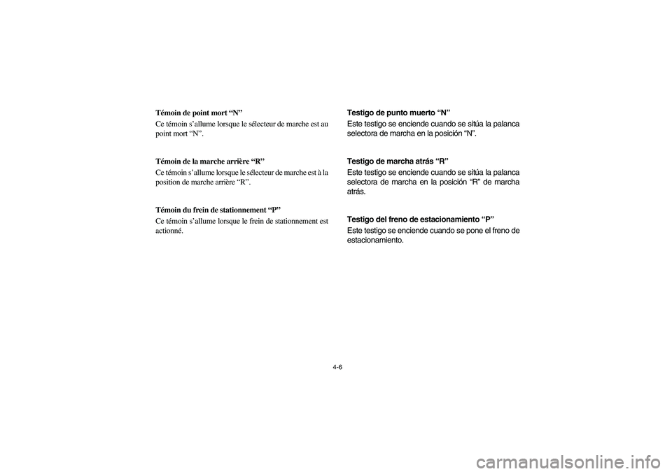 YAMAHA RHINO 700 2008 Manual PDF 4-6
FVU00170
Témoin de point mort “N”
Ce témoin s’allume lorsque le sélecteur de marche est au
point mort “N”.
5B410001
Témoin de la marche arrière “R”
Ce témoin s’allume lorsque YAMAHA RHINO 700 2008 Manual PDF 4-6
FVU00170
Témoin de point mort “N”
Ce témoin s’allume lorsque le sélecteur de marche est au
point mort “N”.
5B410001
Témoin de la marche arrière “R”
Ce témoin s’allume lorsque