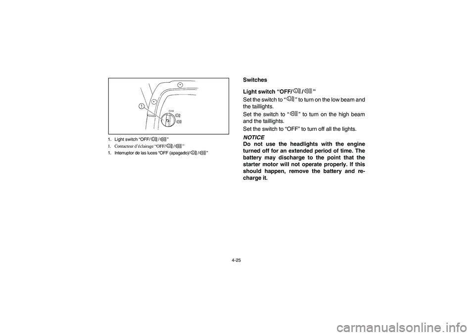 YAMAHA RHINO 700 2008 Owners Manual 4-25 1. Light switch “OFF/ /”
1. Contacteur d’éclairage “OFF/ /”
1. Interruptor de las luces “OFF (apagado)/ /”
L
H
L
H
L
H
EVU00230
Switches
EVU00240
Light switch “OFF/ /”
Set the YAMAHA RHINO 700 2008 Owners Manual 4-25 1. Light switch “OFF/ /”
1. Contacteur d’éclairage “OFF/ /”
1. Interruptor de las luces “OFF (apagado)/ /”
L
H
L
H
L
H
EVU00230
Switches
EVU00240
Light switch “OFF/ /”
Set the