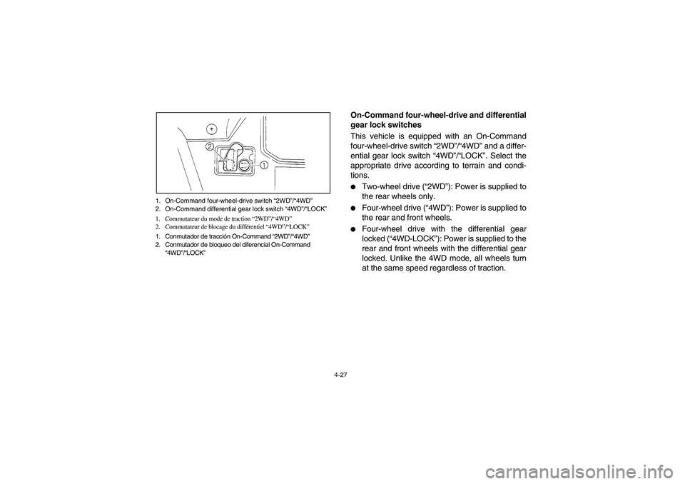 YAMAHA RHINO 700 2008 Owners Manual 4-27 1. On-Command four-wheel-drive switch “2WD”/“4WD”
2. On-Command differential gear lock switch “4WD”/“LOCK”
1. Commutateur du mode de traction “2WD”/“4WD”
2. Commutateur de YAMAHA RHINO 700 2008 Owners Manual 4-27 1. On-Command four-wheel-drive switch “2WD”/“4WD”
2. On-Command differential gear lock switch “4WD”/“LOCK”
1. Commutateur du mode de traction “2WD”/“4WD”
2. Commutateur de