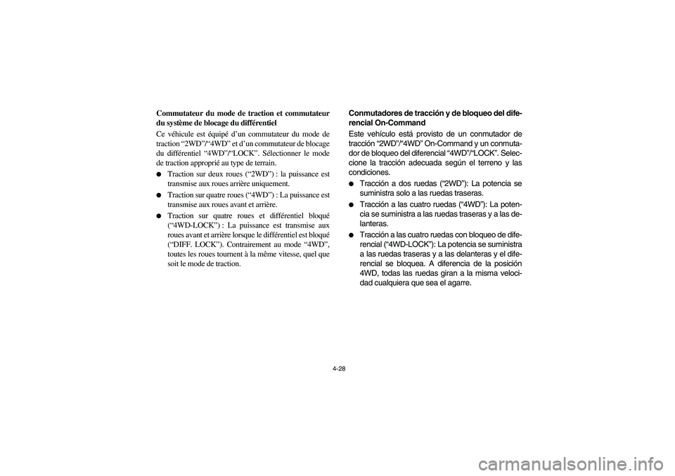 YAMAHA RHINO 700 2008  Owners Manual 4-28
FVU01183
Commutateur du mode de traction et commutateur
du système de blocage du différentiel
Ce véhicule est équipé d’un commutateur du mode de
traction “2WD”/“4WD” et d’un comm