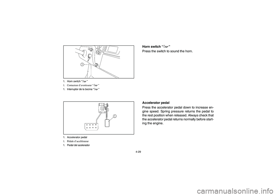 YAMAHA RHINO 700 2008 Owners Manual 4-29 1. Horn switch “”
1. Contacteur d’avertisseur “”
1. Interruptor de la bocina “”
1. Accelerator pedal
1. Pédale d’accélérateur
1. Pedal del acelerador
EVU01280
Horn switch “ YAMAHA RHINO 700 2008 Owners Manual 4-29 1. Horn switch “”
1. Contacteur d’avertisseur “”
1. Interruptor de la bocina “”
1. Accelerator pedal
1. Pédale d’accélérateur
1. Pedal del acelerador
EVU01280
Horn switch “