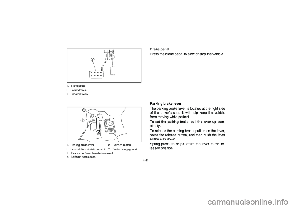 YAMAHA RHINO 700 2008 Owners Manual 4-31 1. Brake pedal
1. Pédale de frein
1. Pedal de freno
1. Parking brake lever 2. Release button
1. Levier de frein de stationnement 2. Bouton de dégagement
1. Palanca del freno de estacionamiento
YAMAHA RHINO 700 2008 Owners Manual 4-31 1. Brake pedal
1. Pédale de frein
1. Pedal de freno
1. Parking brake lever 2. Release button
1. Levier de frein de stationnement 2. Bouton de dégagement
1. Palanca del freno de estacionamiento
