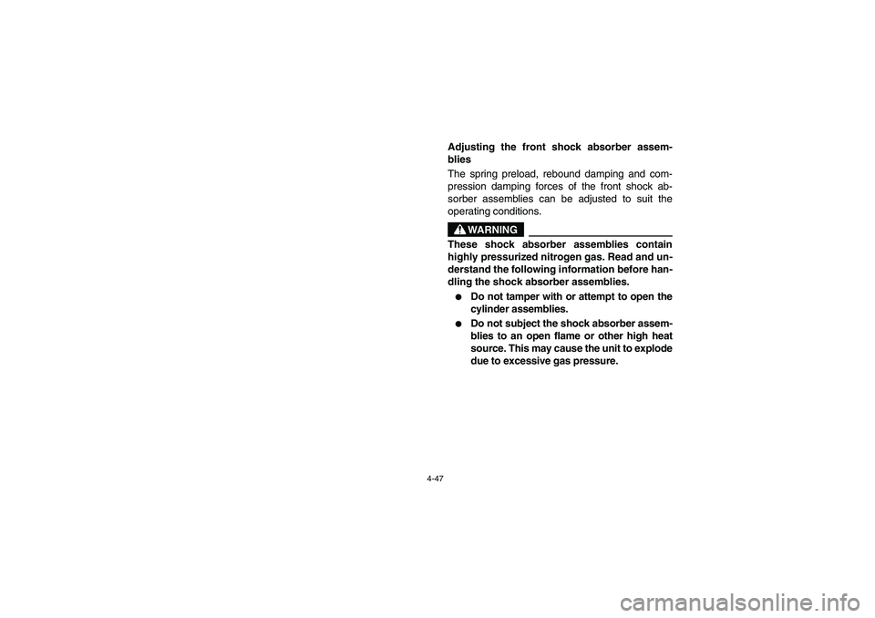 YAMAHA RHINO 700 2008  Manuale de Empleo (in Spanish) 4-47
5UG1B001
Adjusting the front shock absorber assem-
blies 
The spring preload, rebound damping and com-
pression damping forces of the front shock ab-
sorber assemblies can be adjusted to suit the