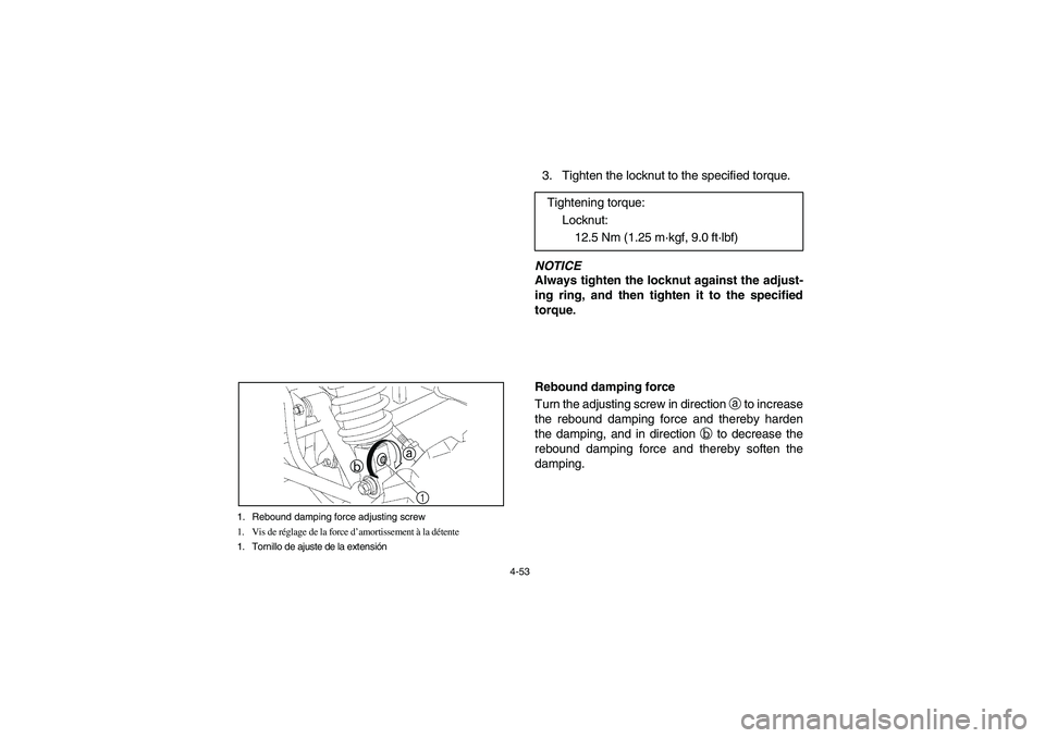 YAMAHA RHINO 700 2008  Manuale de Empleo (in Spanish) 4-53 1. Rebound damping force adjusting screw
1. Vis de réglage de la force d’amortissement à la détente
1. Tornillo de ajuste de la extensión
1 b
a
3. Tighten the locknut to the specified torqu