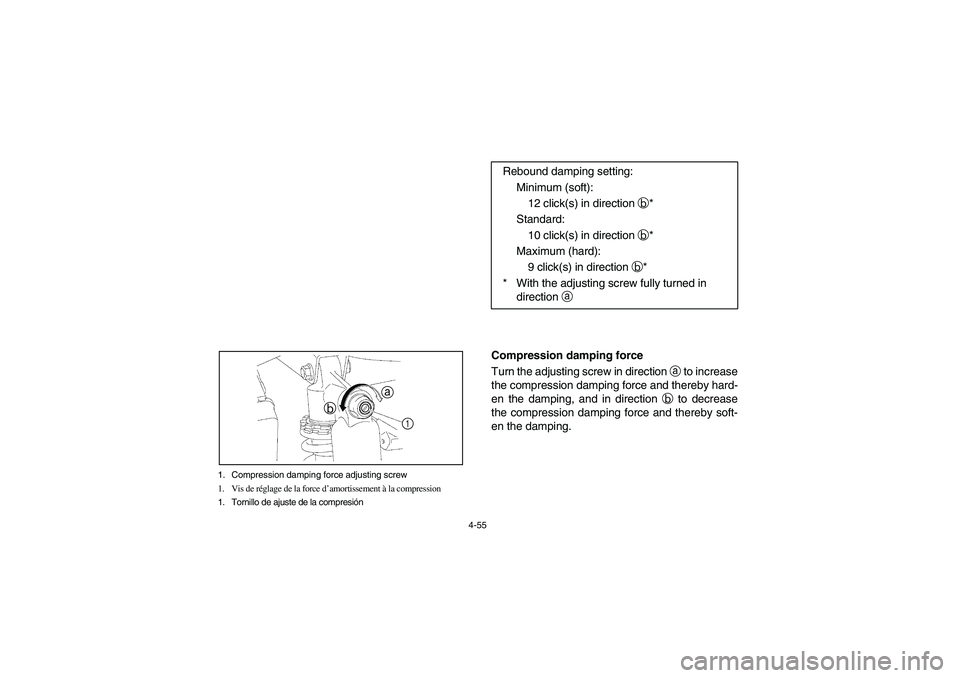 YAMAHA RHINO 700 2008  Manuale de Empleo (in Spanish) 4-55 1. Compression damping force adjusting screw
1. Vis de réglage de la force d’amortissement à la compression
1. Tornillo de ajuste de la compresión
a
b
1
Compression damping force
Turn the ad