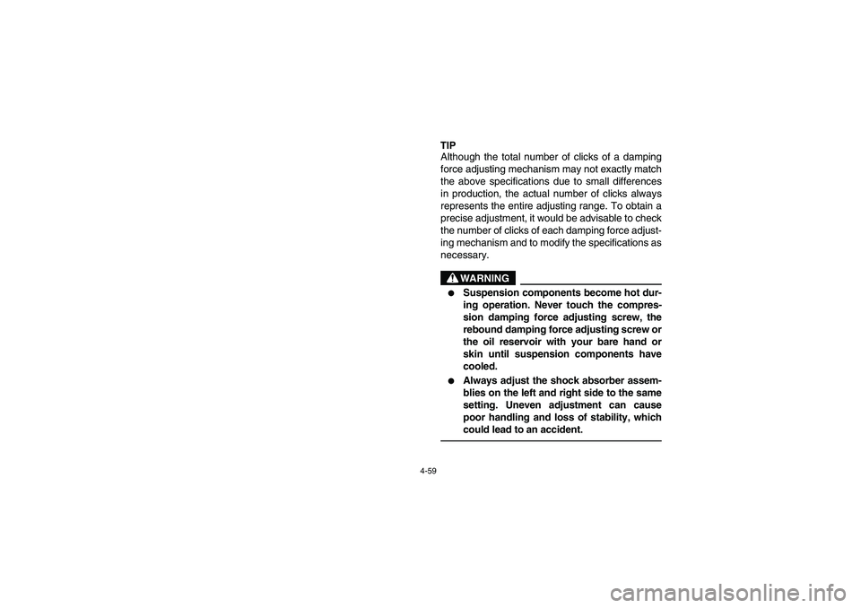 YAMAHA RHINO 700 2008  Manuale de Empleo (in Spanish) 4-59
TIP
Although the total number of clicks of a damping
force adjusting mechanism may not exactly match
the above specifications due to small differences
in production, the actual number of clicks a