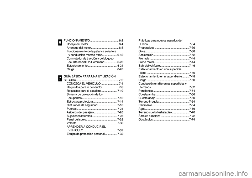 YAMAHA RHINO 700 2008  Manuale de Empleo (in Spanish) FUNCIONAMIENTO ...................................... 6-2
Rodaje del motor......................................... 6-4
Arranque del motor ..................................... 6-8
Funcionamiento de l