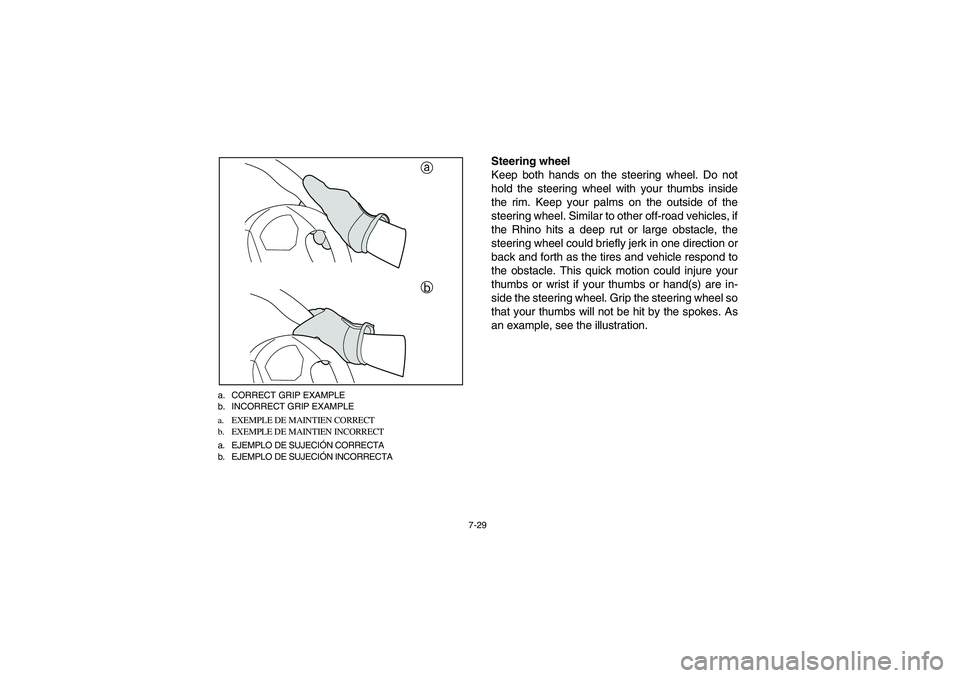 YAMAHA RHINO 700 2008 Manuale de Empleo (in Spanish) 7-29 a. CORRECT GRIP EXAMPLE
b. INCORRECT GRIP EXAMPLE
a. EXEMPLE DE MAINTIEN CORRECT
b. EXEMPLE DE MAINTIEN INCORRECT
a. EJEMPLO DE SUJECIÓN CORRECTA
b. EJEMPLO DE SUJECIÓN INCORRECTA
a
b
Steering YAMAHA RHINO 700 2008 Manuale de Empleo (in Spanish) 7-29 a. CORRECT GRIP EXAMPLE
b. INCORRECT GRIP EXAMPLE
a. EXEMPLE DE MAINTIEN CORRECT
b. EXEMPLE DE MAINTIEN INCORRECT
a. EJEMPLO DE SUJECIÓN CORRECTA
b. EJEMPLO DE SUJECIÓN INCORRECTA
a
b
Steering