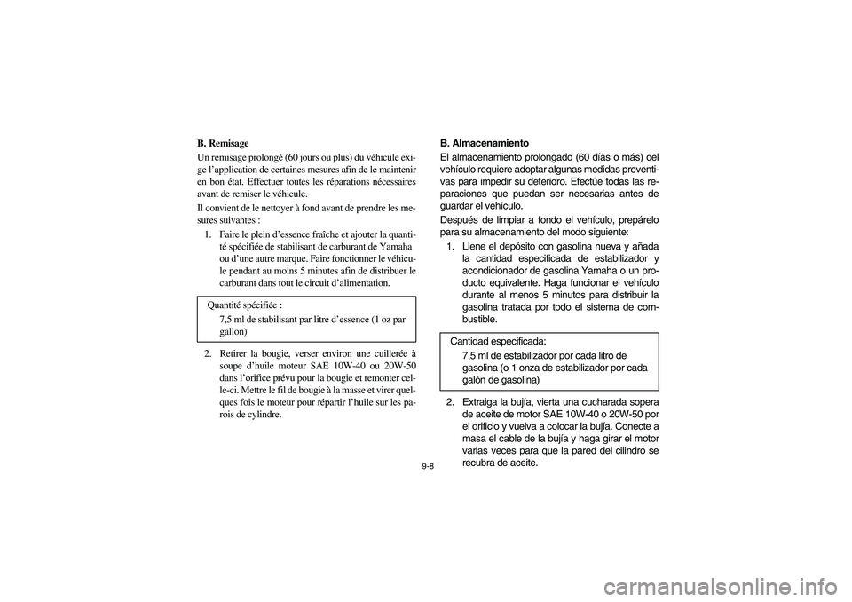 YAMAHA RHINO 700 2008 Manuale de Empleo (in Spanish) 9-8
5B410025
B. Remisage
Un remisage prolongé (60 jours ou plus) du véhicule exi-
ge l’application de certaines mesures afin de le maintenir
en bon état. Effectuer toutes les réparations nécess YAMAHA RHINO 700 2008 Manuale de Empleo (in Spanish) 9-8
5B410025
B. Remisage
Un remisage prolongé (60 jours ou plus) du véhicule exi-
ge l’application de certaines mesures afin de le maintenir
en bon état. Effectuer toutes les réparations nécess