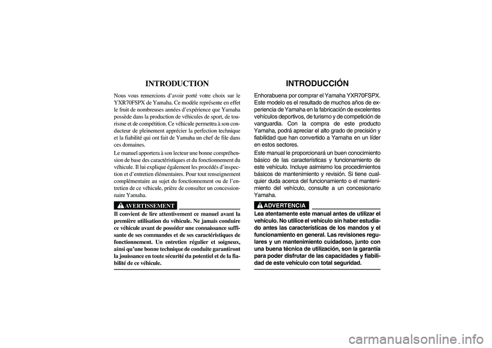 YAMAHA RHINO 700 2008  Manuale de Empleo (in Spanish) FVU00010
INTRODUCTION 
Nous vous remercions d’avoir porté votre choix sur le
YXR70FSPX de Yamaha. Ce modèle représente en effet
le fruit de nombreuses années d’expérience que Yamaha
possède 