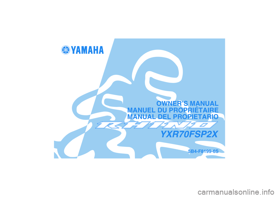 YAMAHA RHINO 700 2008 Notices Demploi (in French) YXR70FSP2X
OWNER’S MANUAL
MANUEL DU PROPRIÉTAIRE
MANUAL DEL PROPIETARIO
5B4-F8199-6S
DIC183 YAMAHA RHINO 700 2008 Notices Demploi (in French) YXR70FSP2X
OWNER’S MANUAL
MANUEL DU PROPRIÉTAIRE
MANUAL DEL PROPIETARIO
5B4-F8199-6S
DIC183