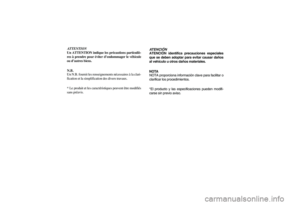 YAMAHA RHINO 700 2008  Notices Demploi (in French) ATTENTION
Un ATTENTION indique les précautions particuliè-
res à prendre pour éviter d’endommager le véhicule
ou d’autres biens.N.B.
Un N.B. fournit les renseignements nécessaires à la clar