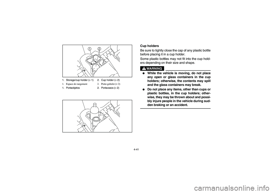 YAMAHA RHINO 700 2008 Notices Demploi (in French) 4-41 1. Storage/cup holder (× 1) 2. Cup holder (× 2)
1. Espace de rangement 2. Porte-gobelet (× 2)
1. Portaobjetos 2. Portavasos (× 2)
2 1
5B410005
Cup holders
Be sure to tightly close the cap of YAMAHA RHINO 700 2008 Notices Demploi (in French) 4-41 1. Storage/cup holder (× 1) 2. Cup holder (× 2)
1. Espace de rangement 2. Porte-gobelet (× 2)
1. Portaobjetos 2. Portavasos (× 2)
2 1
5B410005
Cup holders
Be sure to tightly close the cap of