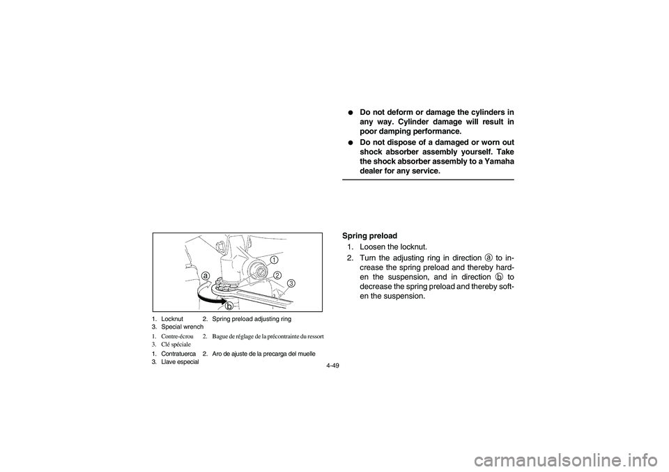 YAMAHA RHINO 700 2008  Notices Demploi (in French) 4-49 1. Locknut 2. Spring preload adjusting ring
3. Special wrench
1. Contre-écrou 2. Bague de réglage de la précontrainte du ressort
3. Clé spéciale
1. Contratuerca 2. Aro de ajuste de la precar