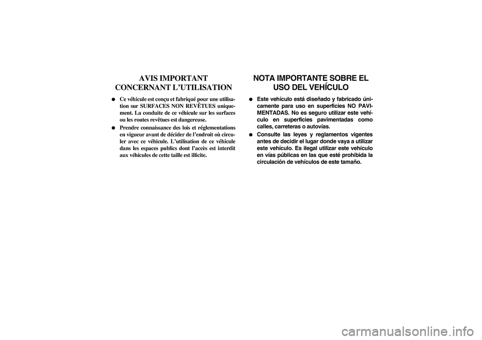 YAMAHA RHINO 700 2008  Notices Demploi (in French) AVIS IMPORTANT 
CONCERNANT L’UTILISATION

Ce véhicule est conçu et fabriqué pour une utilisa-
tion sur SURFACES NON REVÊTUES unique-
ment. La conduite de ce véhicule sur les surfaces
ou les ro