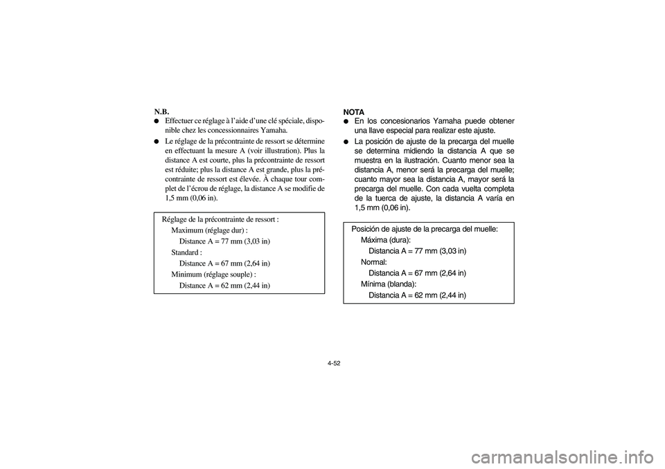 YAMAHA RHINO 700 2008  Notices Demploi (in French) 4-52
N.B.
Effectuer ce réglage à l’aide d’une clé spéciale, dispo-
nible chez les concessionnaires Yamaha.

Le réglage de la précontrainte de ressort se détermine
en effectuant la mesure 