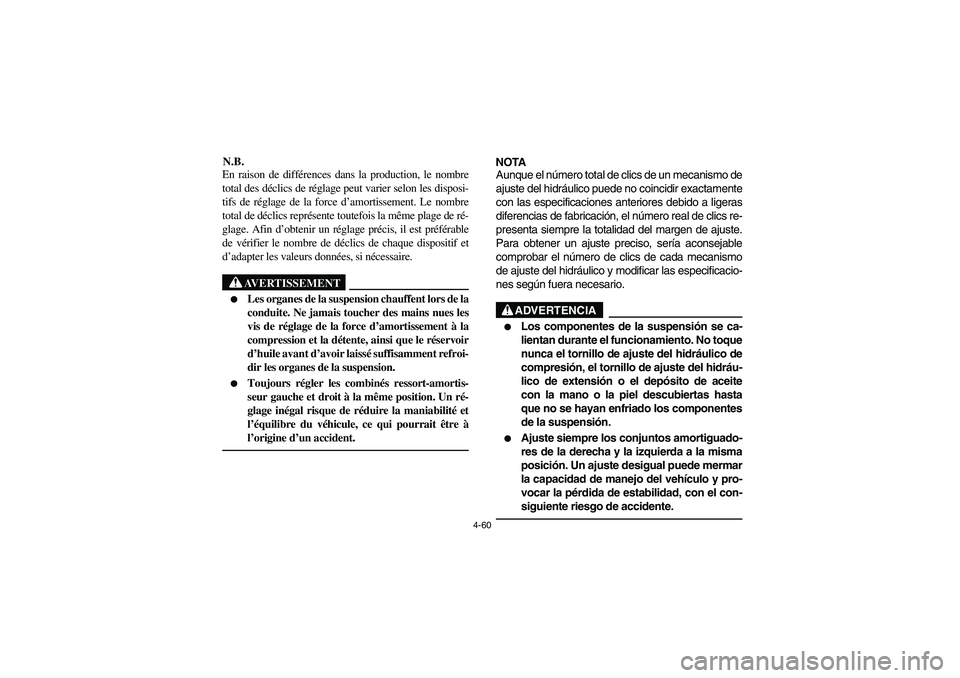 YAMAHA RHINO 700 2008  Notices Demploi (in French) 4-60
N.B.
En raison de différences dans la production, le nombre
total des déclics de réglage peut varier selon les disposi-
tifs de réglage de la force d’amortissement. Le nombre
total de décl