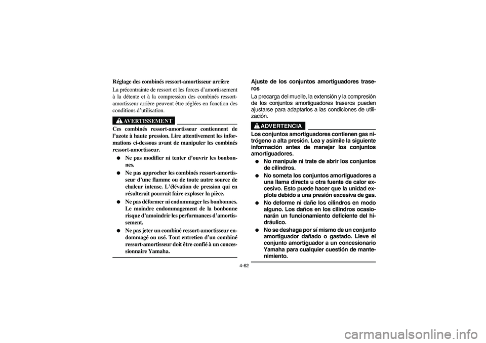 YAMAHA RHINO 700 2008 Notices Demploi (in French) 4-62
5UG1B002
Réglage des combinés ressort-amortisseur arrière
La précontrainte de ressort et les forces d’amortissement
à la détente et à la compression des combinés ressort-
amortisseur ar YAMAHA RHINO 700 2008 Notices Demploi (in French) 4-62
5UG1B002
Réglage des combinés ressort-amortisseur arrière
La précontrainte de ressort et les forces d’amortissement
à la détente et à la compression des combinés ressort-
amortisseur ar