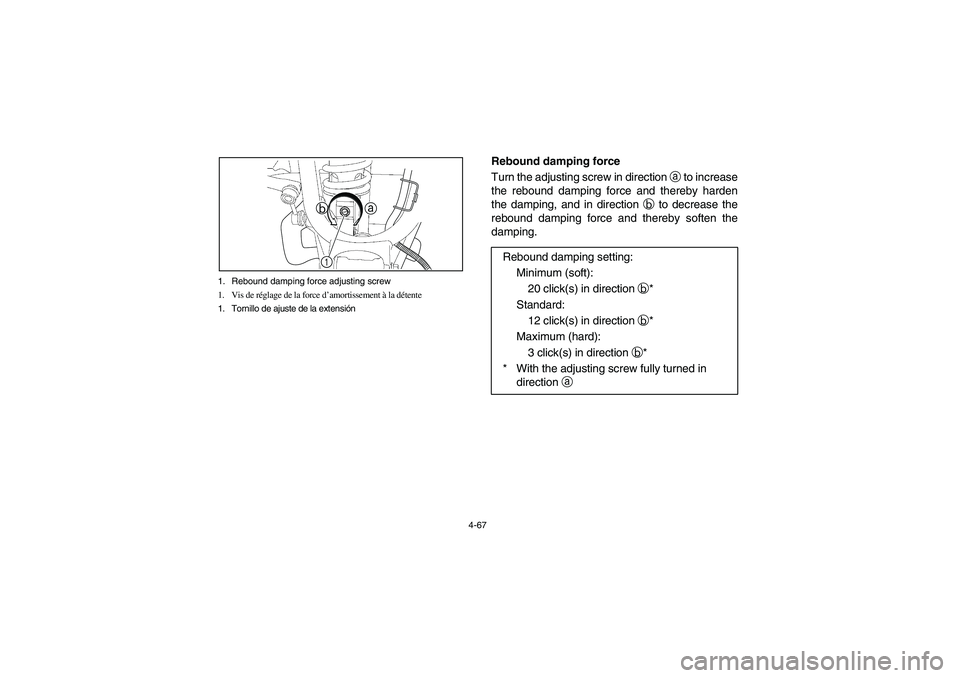 YAMAHA RHINO 700 2008 Notices Demploi (in French) 4-67 1. Rebound damping force adjusting screw
1. Vis de réglage de la force d’amortissement à la détente
1. Tornillo de ajuste de la extensión
1a b
Rebound damping force
Turn the adjusting screw YAMAHA RHINO 700 2008 Notices Demploi (in French) 4-67 1. Rebound damping force adjusting screw
1. Vis de réglage de la force d’amortissement à la détente
1. Tornillo de ajuste de la extensión
1a b
Rebound damping force
Turn the adjusting screw