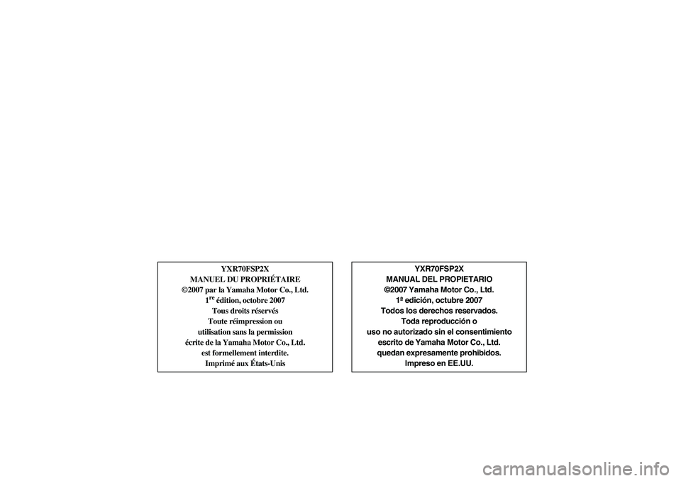 YAMAHA RHINO 700 2008  Notices Demploi (in French) YXR70FSP2X
MANUEL DU PROPRIÉTAIRE
©2007 par la Yamaha Motor Co., Ltd.
1
re édition, octobre 2007
Tous droits réservés 
Toute réimpression ou 
utilisation sans la permission
écrite de la Yamaha 