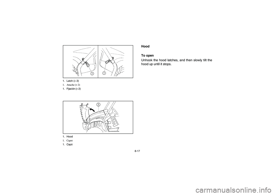 YAMAHA RHINO 700 2008  Notices Demploi (in French) 8-17 1. Latch (× 2)
1. Attache (× 2)
1. Fijación (× 2)
1. Hood
1. Capot
1. Capó
1
EVU00680
Hood
To open
Unhook the hood latches, and then slowly tilt the
hood up until it stops.
EE.book  Page 17 
