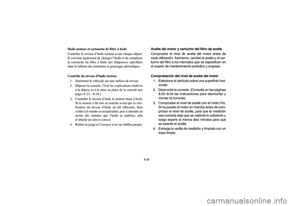 YAMAHA RHINO 700 2008  Notices Demploi (in French) 8-26
5B410012
Huile moteur et cartouche de filtre à huile
Contrôler le niveau d’huile moteur avant chaque départ.
Il convient également de changer l’huile et de remplacer
la cartouche du filtr