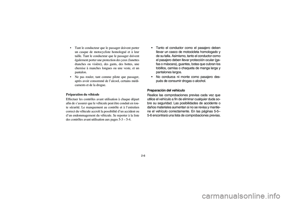YAMAHA RHINO 700 2008  Notices Demploi (in French) 2-6
Tant le conducteur que le passager doivent porter
un casque de motocycliste homologué et à leur
taille. Tant le conducteur que le passager doivent
également porter une protection des yeux (lun