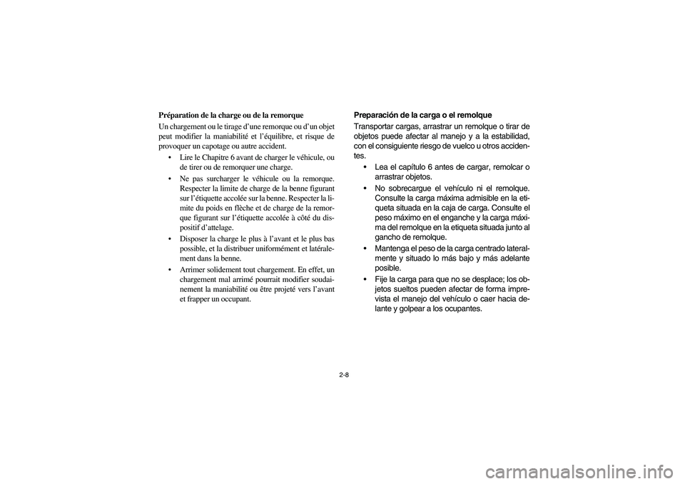 YAMAHA RHINO 700 2008  Notices Demploi (in French) 2-8
Préparation de la charge ou de la remorque
Un chargement ou le tirage d’une remorque ou d’un objet
peut modifier la maniabilité et l’équilibre, et risque de
provoquer un capotage ou autre