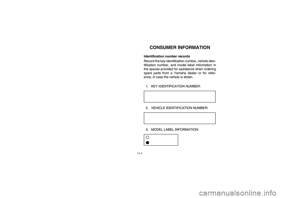 YAMAHA RHINO 700 2008  Notices Demploi (in French) 11-1
1-CONSUMER INFORMATION
EVU00090
Identification number records
Record the key identification number, vehicle iden-
tification number, and model label information in
the spaces provided for assista
