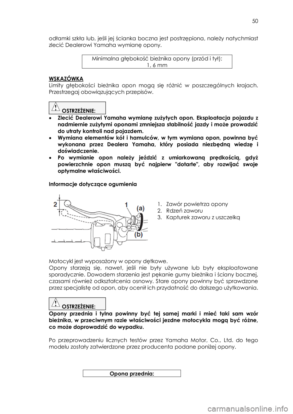 YAMAHA SCR950 2018 Instrukcja obsługi (in Polish)
50
odłamki szkła lub, jeśli jej ścianka boczna jest postrzępiona, należy natychmiast
zlecić Dealerowi Yamaha wymianę opony.
Minimalna głębokość bieżnika opony (przód i tył) YAMAHA SCR950 2018 Instrukcja obsługi (in Polish)
50
odłamki szkła lub, jeśli jej ścianka boczna jest postrzępiona, należy natychmiast
zlecić Dealerowi Yamaha wymianę opony.
Minimalna głębokość bieżnika opony (przód i tył)