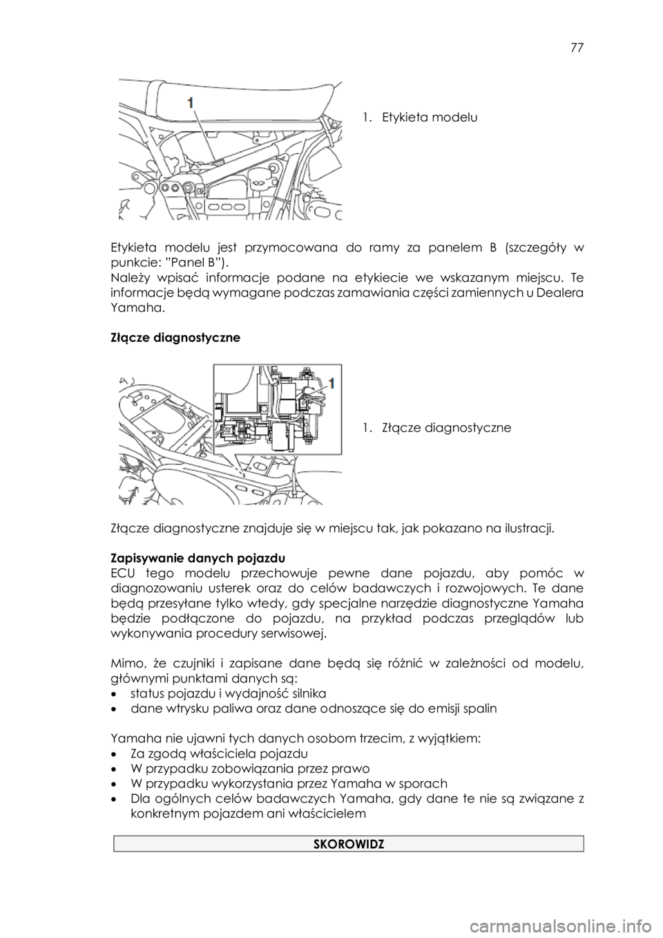 YAMAHA SCR950 2017  Instrukcja obsługi (in Polish)  
   
77 
 
 
 
 
1. Etykieta modelu 
 
 
Etykieta  modelu  jest  przymocowana  do  ramy za panelem  B (szczegóły w 
punkcie: ”Panel B”).  
Należy  wpisać informacje podane na  etykiecie  we w