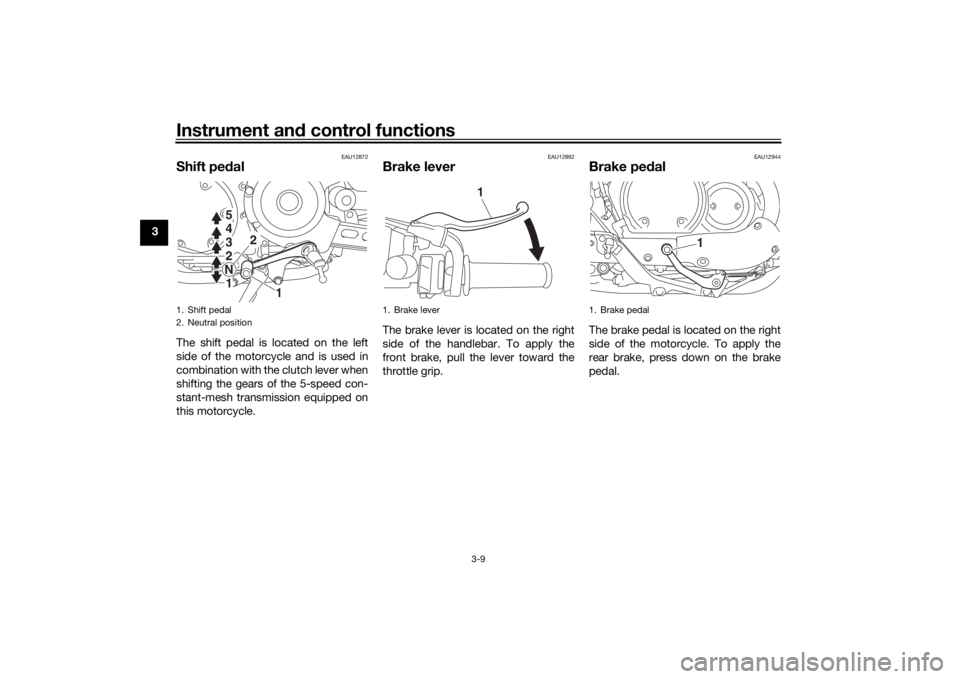 YAMAHA SCR950 2017 Owners Manual Instrument and control functions
3-9
3
EAU12872
Shift pe dalThe shift pedal is located on the left
side of the motorcycle and is used in
combination with the clutch lever when
shifting the gears of th YAMAHA SCR950 2017 Owners Manual Instrument and control functions
3-9
3
EAU12872
Shift pe dalThe shift pedal is located on the left
side of the motorcycle and is used in
combination with the clutch lever when
shifting the gears of th