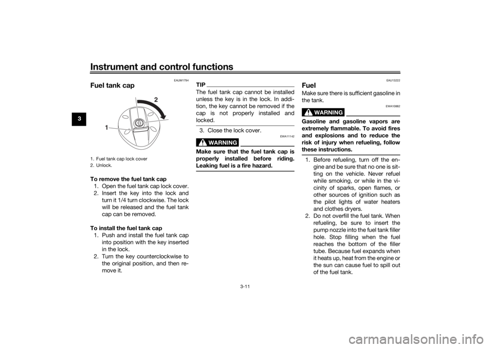 YAMAHA SCR950 2017 Owners Manual Instrument and control functions
3-11
3
EAUM1794
Fuel tank capTo remove the fuel tank cap
1. Open the fuel tank cap lock cover.
2. Insert the key into the lock and turn it 1/4 turn clockwise. The lock YAMAHA SCR950 2017 Owners Manual Instrument and control functions
3-11
3
EAUM1794
Fuel tank capTo remove the fuel tank cap
1. Open the fuel tank cap lock cover.
2. Insert the key into the lock and turn it 1/4 turn clockwise. The lock