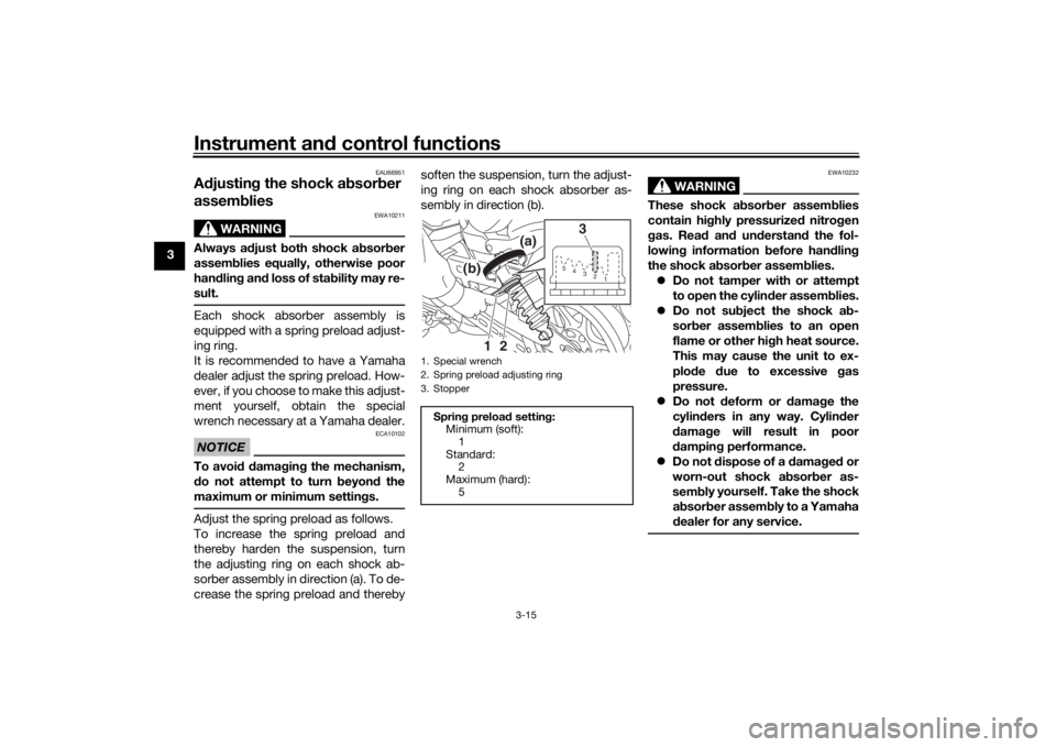 YAMAHA SCR950 2017  Owners Manual Instrument and control functions
3-15
3
EAU66951
A djustin g the shock a bsorb er 
assemb lies
WARNING
EWA10211
Always a djust  both shock ab sorber
assem blies equally, otherwise poor
han dlin g an d