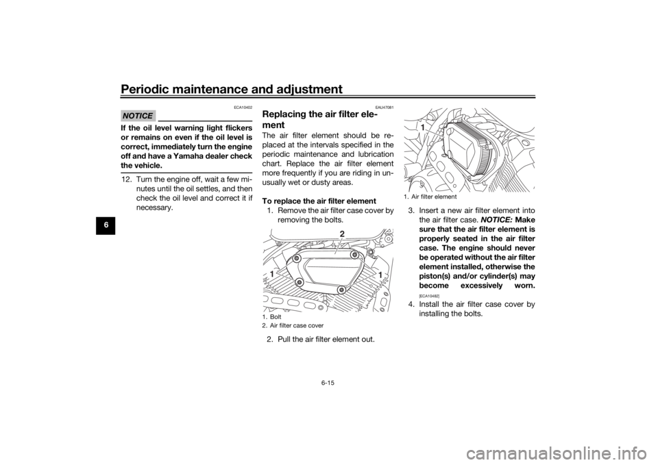 YAMAHA SCR950 2017 User Guide Periodic maintenance an d a djustment
6-15
6
NOTICE
ECA10402
If the oil level warnin g lig ht flickers
or remains on even if the oil level is
correct, imme diately turn the en gine
off an d have a Yam YAMAHA SCR950 2017 User Guide Periodic maintenance an d a djustment
6-15
6
NOTICE
ECA10402
If the oil level warnin g lig ht flickers
or remains on even if the oil level is
correct, imme diately turn the en gine
off an d have a Yam