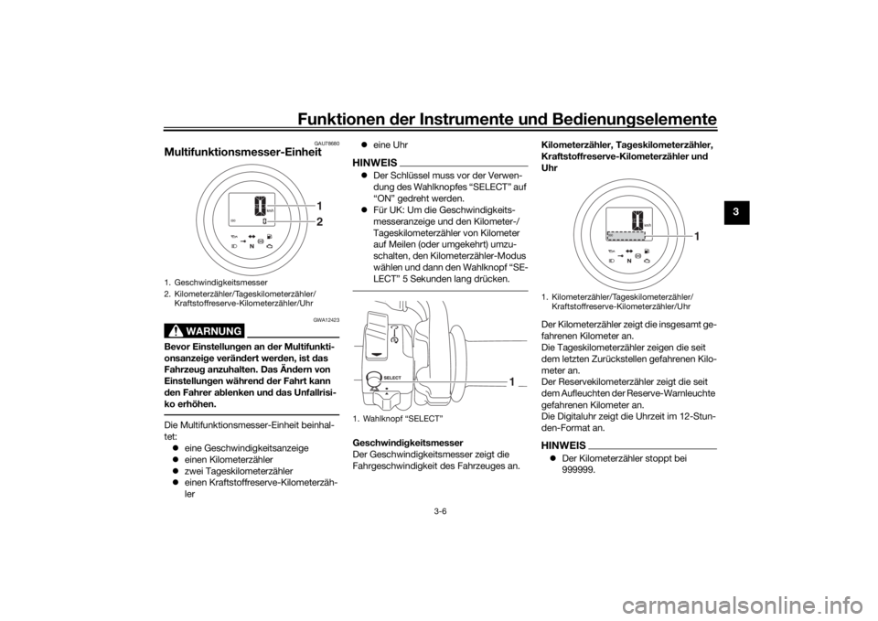YAMAHA SCR950 2017  Betriebsanleitungen (in German) Funktionen der Instru mente un d Be dienun gselemente
3-6
3
GAU78680
Multifunktionsmesser-Einheit
WARNUNG
GWA12423
Bevor Einstellun gen an d er Multifunkti-
onsanzei ge verän dert wer den, ist  das 
