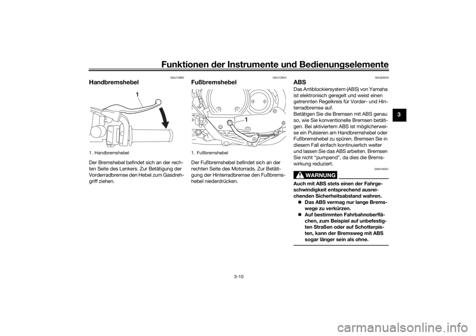 YAMAHA SCR950 2017  Betriebsanleitungen (in German) Funktionen der Instru mente un d Be dienun gselemente
3-10
3
GAU12892
Han dbremshe belDer Bremshebel befindet sich an der rech-
ten Seite des Lenkers. Zur Betätigung der 
Vorderradbremse den Hebel zu