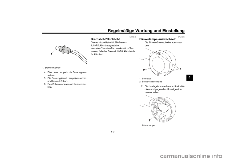 YAMAHA SCR950 2017 Betriebsanleitungen (in German) Regelmäßi ge Wartun g und Einstellun g
6-31
6
4. Eine neue Lampe in die Fassung ein-
setzen.
5. Die Fassung (samt Lampe) einsetzen
und hineindrücken.
6. Den Scheinwerfereinsatz festschrau- ben.
G YAMAHA SCR950 2017 Betriebsanleitungen (in German) Regelmäßi ge Wartun g und Einstellun g
6-31
6
4. Eine neue Lampe in die Fassung ein-
setzen.
5. Die Fassung (samt Lampe) einsetzen
und hineindrücken.
6. Den Scheinwerfereinsatz festschrau- ben.
G